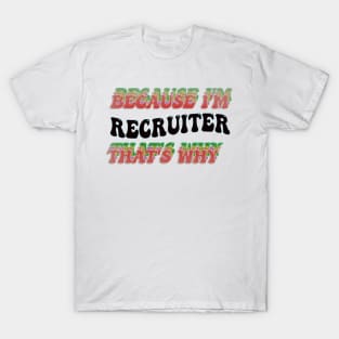 BECAUSE I'M RECRUITER : THATS WHY T-Shirt